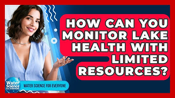 How Can You Monitor Lake Health With Limited Resources? - Water Science For Everyone