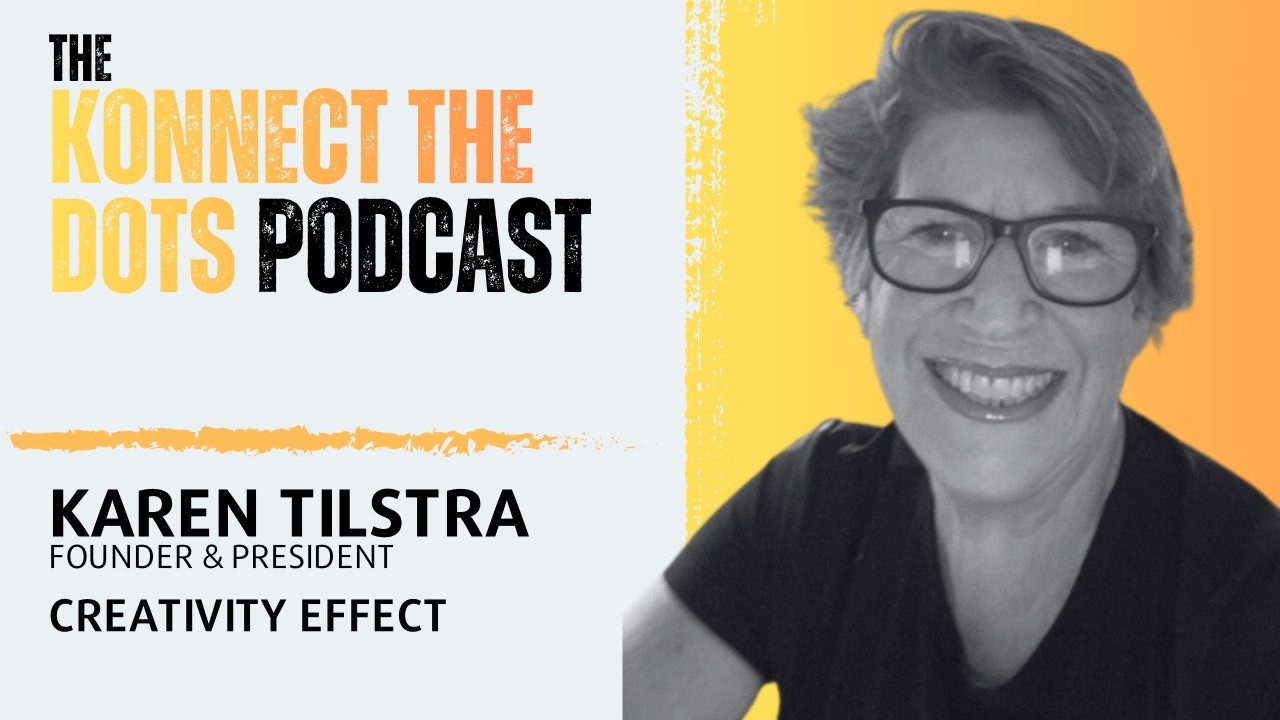 Karen Tilstra - Founder & President @ Creativity Effect | The Konnect The Dots Podcast