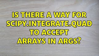 Is there a way for scipy.integrate.quad to accept arrays in args?