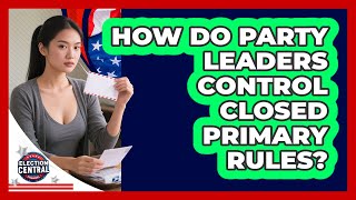 How Do Party Leaders Control Closed Primary Rules? - Election Central Channel