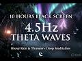 10 Hours Black Screen 4.5Hz Theta Wave Binaural Beats with Heavy Rain & Thunder 🌧️⚡| Deep Meditation