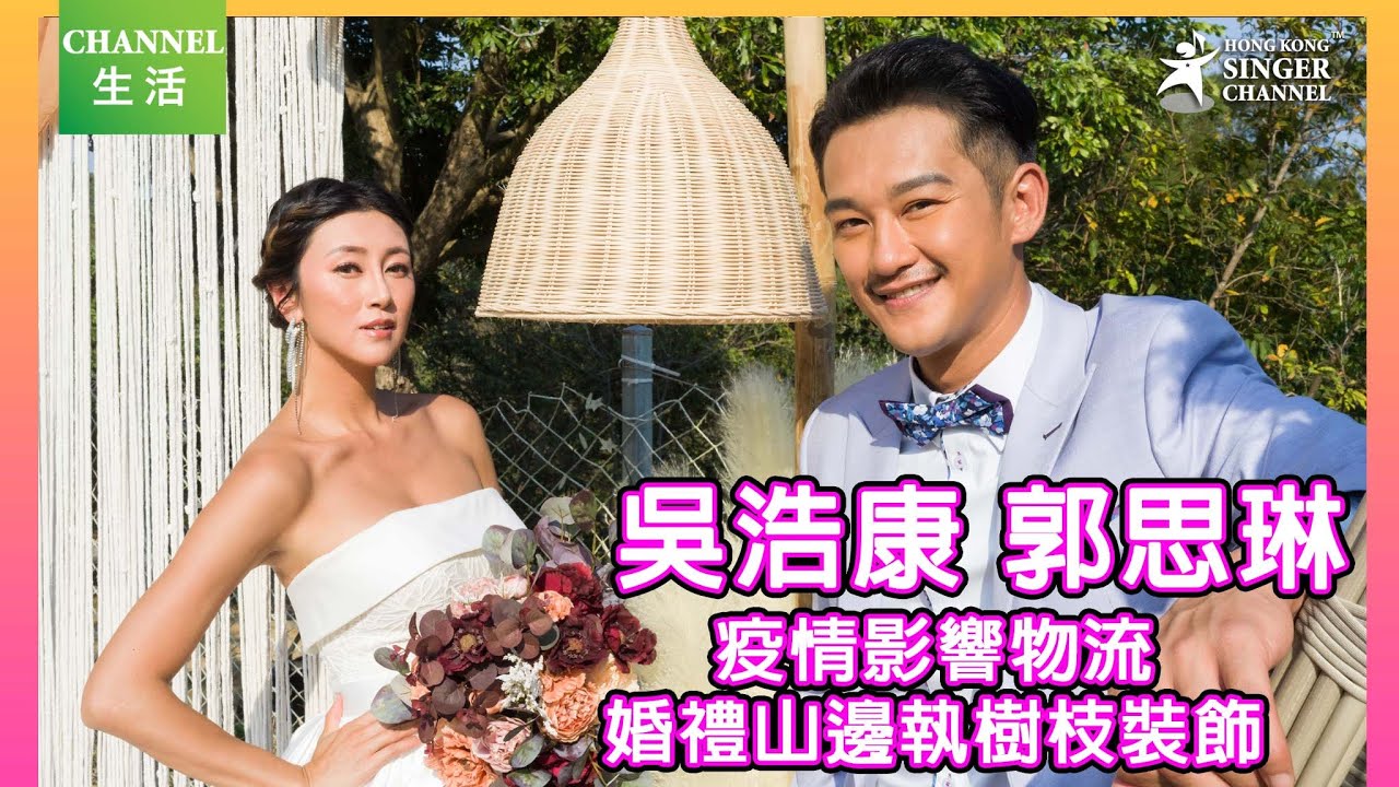 吳浩康郭思琳婚禮山邊執樹枝裝飾 疫情影響物流|Channel生活