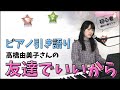 【#ピアノ引き語り】友達でいいから/高橋由美子