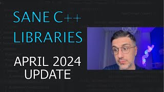 Sane C++ Libraries - April 2024 Update [ep.17]