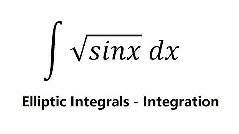 Calculus Help: Integral ∫ √sinx  dx or sqrt(sinx) dx - Integration - Elliptic Integrals - Techniques