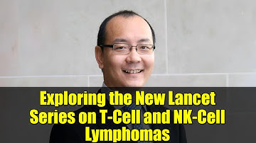 Exploring the New Lancet Series on T-Cell and NK-Cell Lymphomas