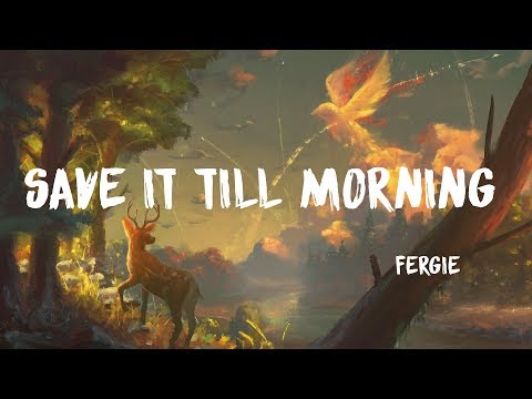 Fergie - Save It Till Morning (Lyrics)