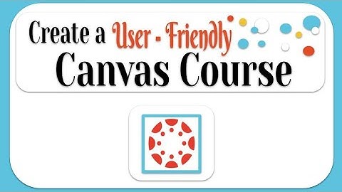 Create a User-friendly Canvas Course - With examples and a plan