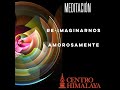 Meditación: Re-imaginarnos amorosamente