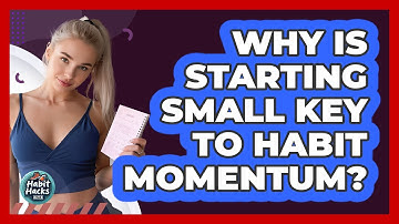 Why Is Starting Small Key To Habit Momentum? - Habit Hacks Hub