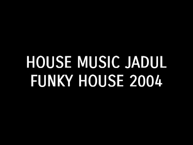 House Music Jadul Funky House 2004 class=