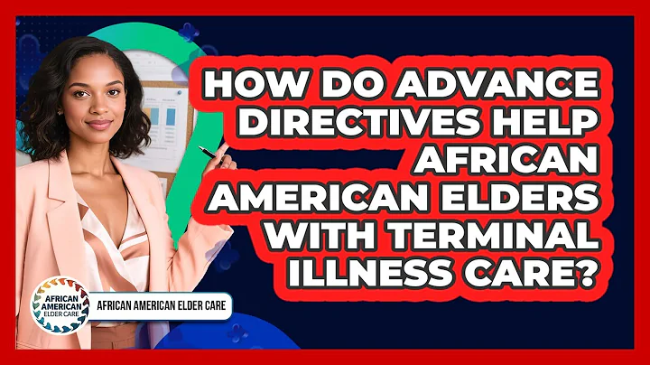 How Do Advance Directives Help African American Elders With Terminal Illness Care?
