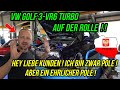 Turbo-Gockel - LIEBE KUNDEN ! ICH BIN ZWAR POLE ABER EIN EHRLICHER POLE ! VR6 TURBO AUF DER ROLLE !