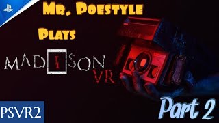 Mr. Poestyle Plays MADiSON VR PSVR2 Part 2