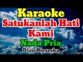 SATUKANLAH HATI KAMI - KARAOKE || NADA PRIA || DIAN PIESESHA
