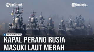 TUJUAN KAPAL PERANG RUSIA MASUKI LAUT MERAH SAAT HOUTHI GENCAR SERANG KAPAL ISRAEL