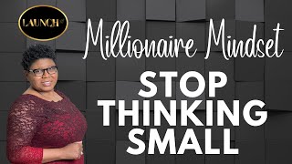 Millionaire Mindset: STOP THINKING SMALL | LAUNCH Business Masterclass