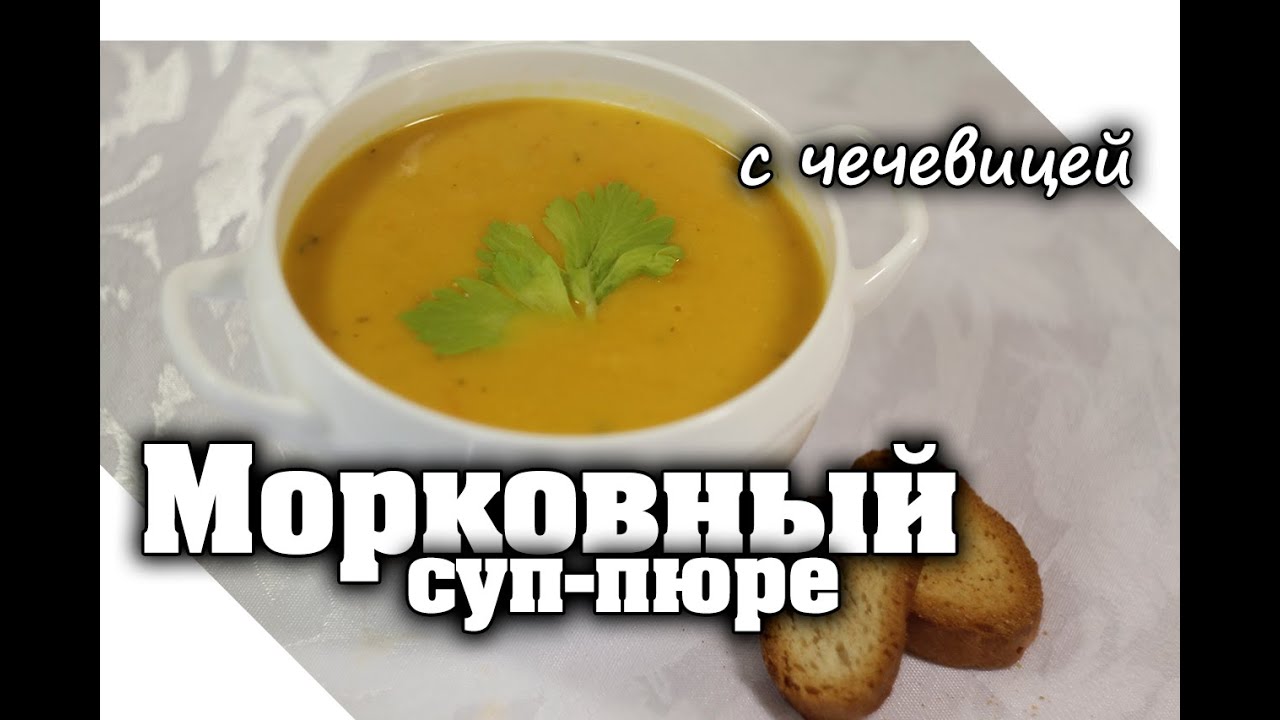 Морковный суп-пюре с чечевицей | Чечевичный крем-суп из моркови