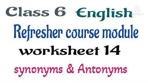 class 6 English Refresher course module worksheet 14 synonyms and antonyms