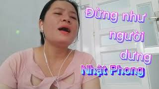 Đừng như người dưng / Nhật Phong / cover mỹ ý