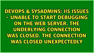 IIS Issues - Unable to start debugging on the web server. The underlying connection was closed....