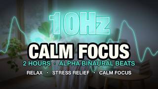 [ Unwind ] Calm Focus — 10Hz Alpha Binaural Beats · Relaxation Music (2 Hours)
