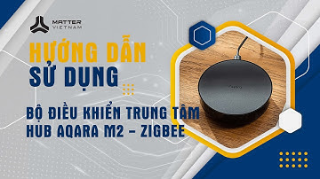 Hướng dẫn sử dụng - Bộ điều khiển Trung tâm Aqara M2 Hub Zigbee | REUP | MatterVN