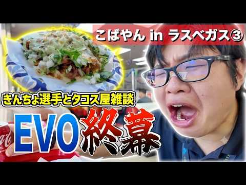 【完結】怒涛のDay2決戦!大会後きんちょ選手とタコス屋雑談とEVOラスベガスを振り返る【こばやん in ラスベガス③】