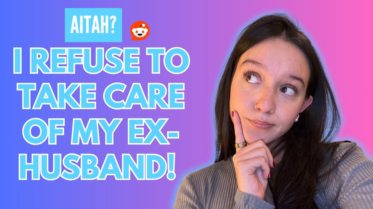 AITAH for refusing to take care of my ex-husband? | Reading Reddit Stories