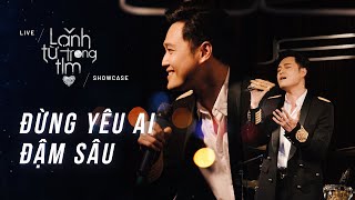 Đừng Yêu Ai Đậm Sâu - Quang Vinh | Live | Lạnh Từ Trong Tim Showcase