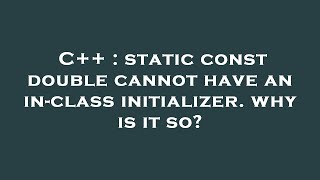 C++ : static const double cannot have an in-class initializer. why is it so