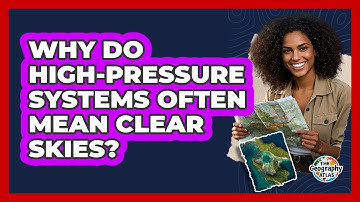 Why Do High-pressure Systems Often Mean Clear Skies? - The Geography Atlas