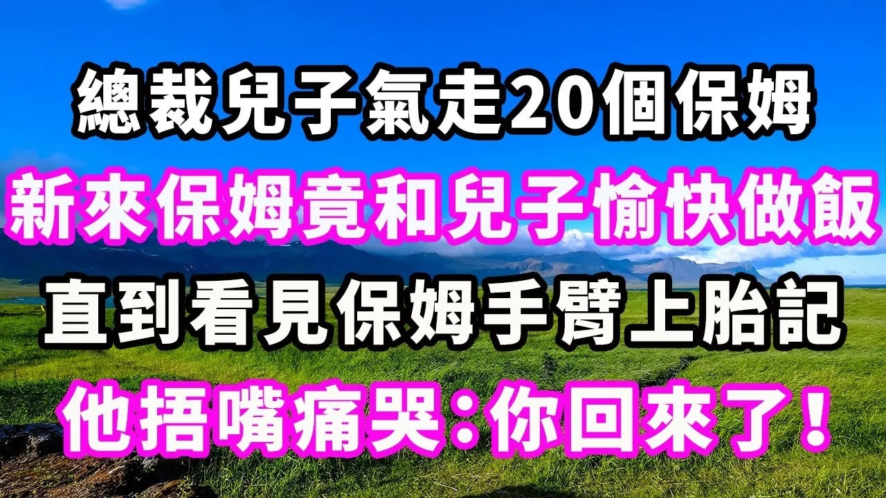 總裁兒子氣走20個保姆，新來保姆竟和兒子愉快做飯，直到看見保姆手臂上胎記，他捂嘴痛哭：你回來了！#爽文#大女主#現實情感#家庭