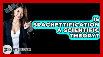Is Spaghettification A Scientific Theory? - Physics Frontier