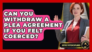 Can You Withdraw A Plea Agreement If You Felt Coerced? - Justice System Explained