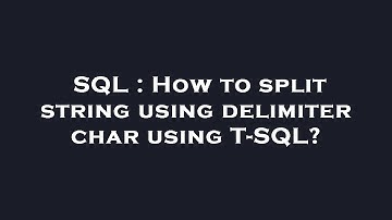 SQL : How to split string using delimiter char using T-SQL?