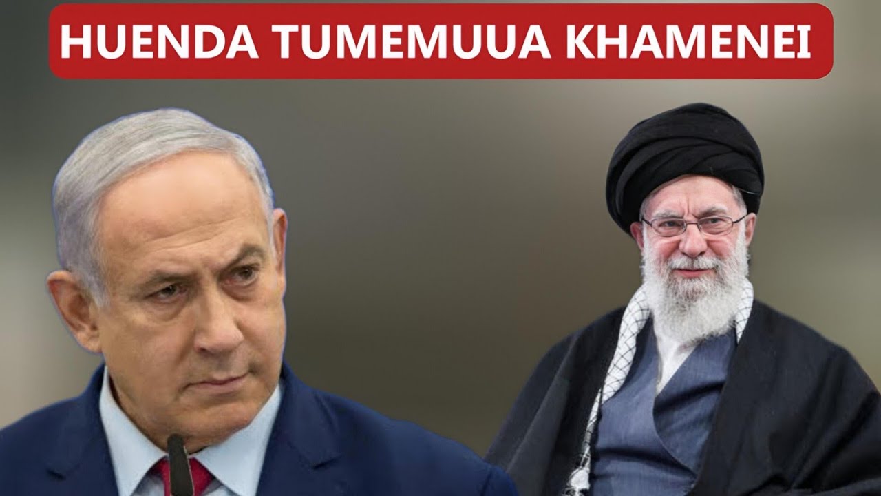 NETANYAHU ADAI KHAMENEI HUENDA AMEUAWA KATIKA MASHAMBULIZI YA PAMOJA YA ISRAEL NA MAREKANI