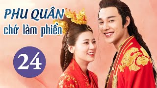 Phim Ngôn Tình Cổ Trang Ngọt Ngào | PHU QUÂN CHỚ LÀM PHIỀN - Tập 24 | MangoTV Vietnam