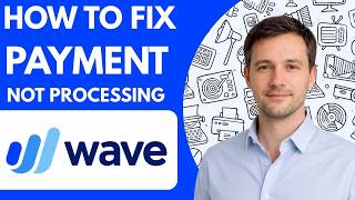 How to Fix Wave Accounting Payment Not Processing Full Guide 2026