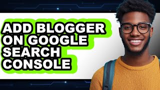 How to Add Blogger on Google Search Console - Full Guide