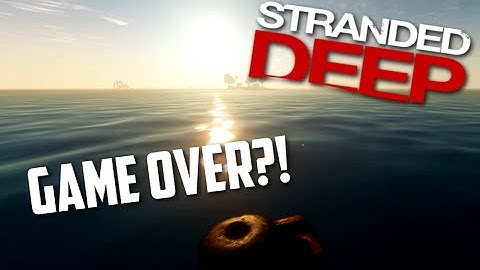 Stranded Deep: Part 8 - SAD ENDING. GAME OVER?!