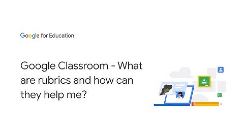 Google Classroom - What are rubrics and how can they help me?