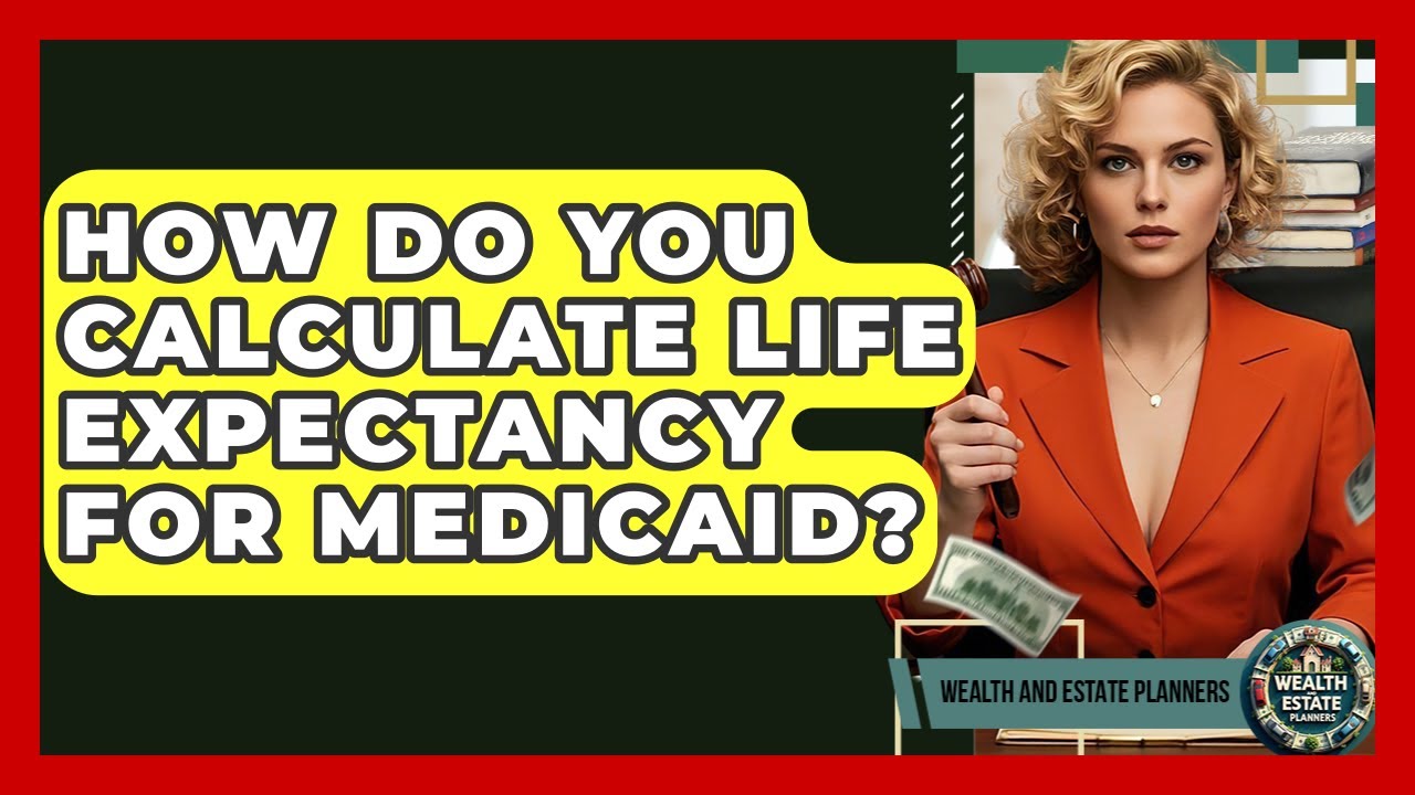How Do You Calculate Life Expectancy For Medicaid? - Wealth and Estate Planners