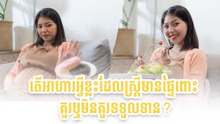 តើអាហារអ្វីខ្លះដែលស្រ្តីមានផ្ទៃពោះគួរឬមិនគួរទទួលទាន?