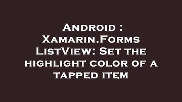 Android : Xamarin.Forms ListView: Set the highlight color of a tapped item