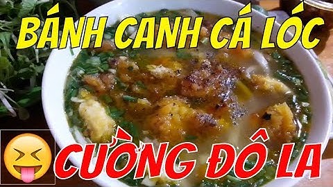 DÁM CHẮC 9 VIỆT KIỀU CHỈ 1 BIẾT BÁNH CANH CÁ LÓC CƯỜNG ĐÔ LA
