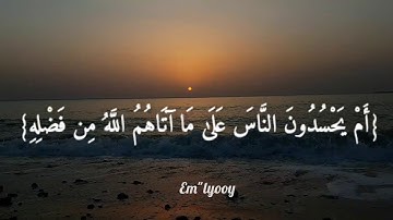 آيه ﴿٥٤﴾ من سورة النساء ﴿أَمْ يَحْسُدُونَ النَّاسَ عَلَىٰ مَا آتَاهُمُ اللَّهُ مِن فَضْلِهِ﴾ اسمع ..