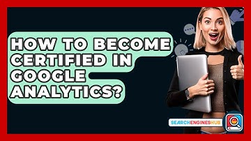 How To Become Certified In Google Analytics? - SearchEnginesHub.com