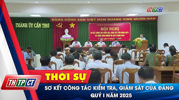 Sơ kết công tác kiểm tra, giám sát của Đảng quý I năm 2025 | Cần Thơ TV