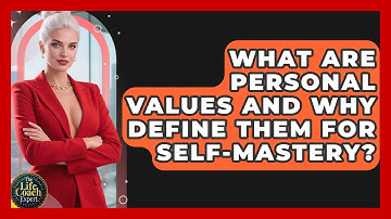 What Are Personal Values And Why Define Them For Self-Mastery? - The Life Coach Expert